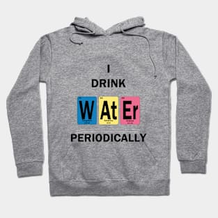 I Drink Water Periodically Hoodie